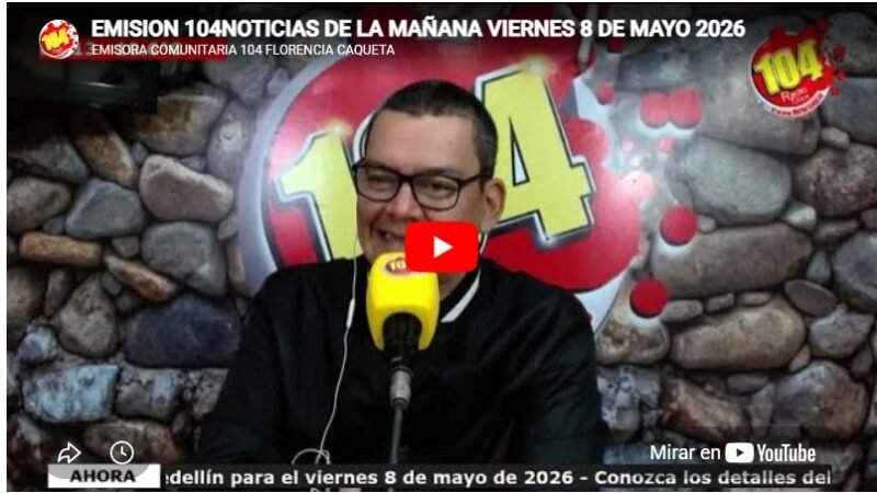 EMISION 104NOTICIAS DE LA MAÑANA VIERNES 8 DE MAYO 2026