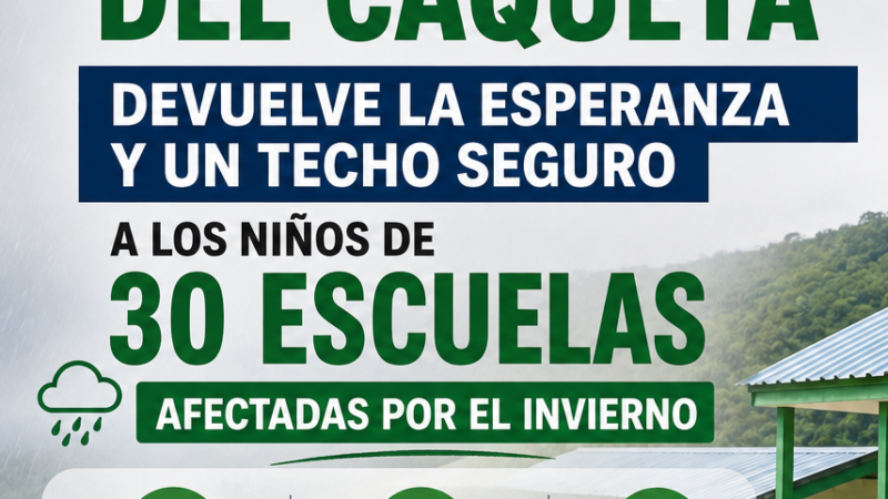 LA GOBERNACIÓN DEL CAQUETA DEVUELVE LA ESPERANZA Y UN TECHO SEGURO A LOS NIÑOS DE 30 ESCUELAS AFECTADAS POR EL INVIERNO