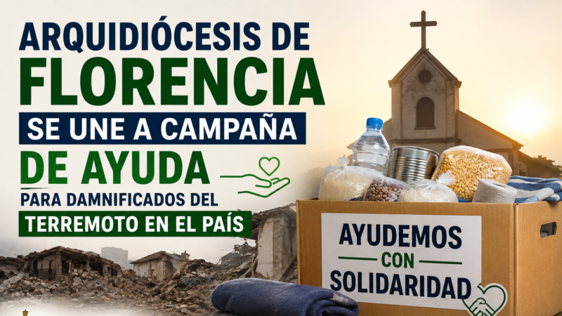 ARQUIDIÓCESIS DE FLORENCIA SE UNE A CAMPAÑA DE AYUDAPARA DAMNIFICADOS DEL TERREMOTO EN EL PAÍS